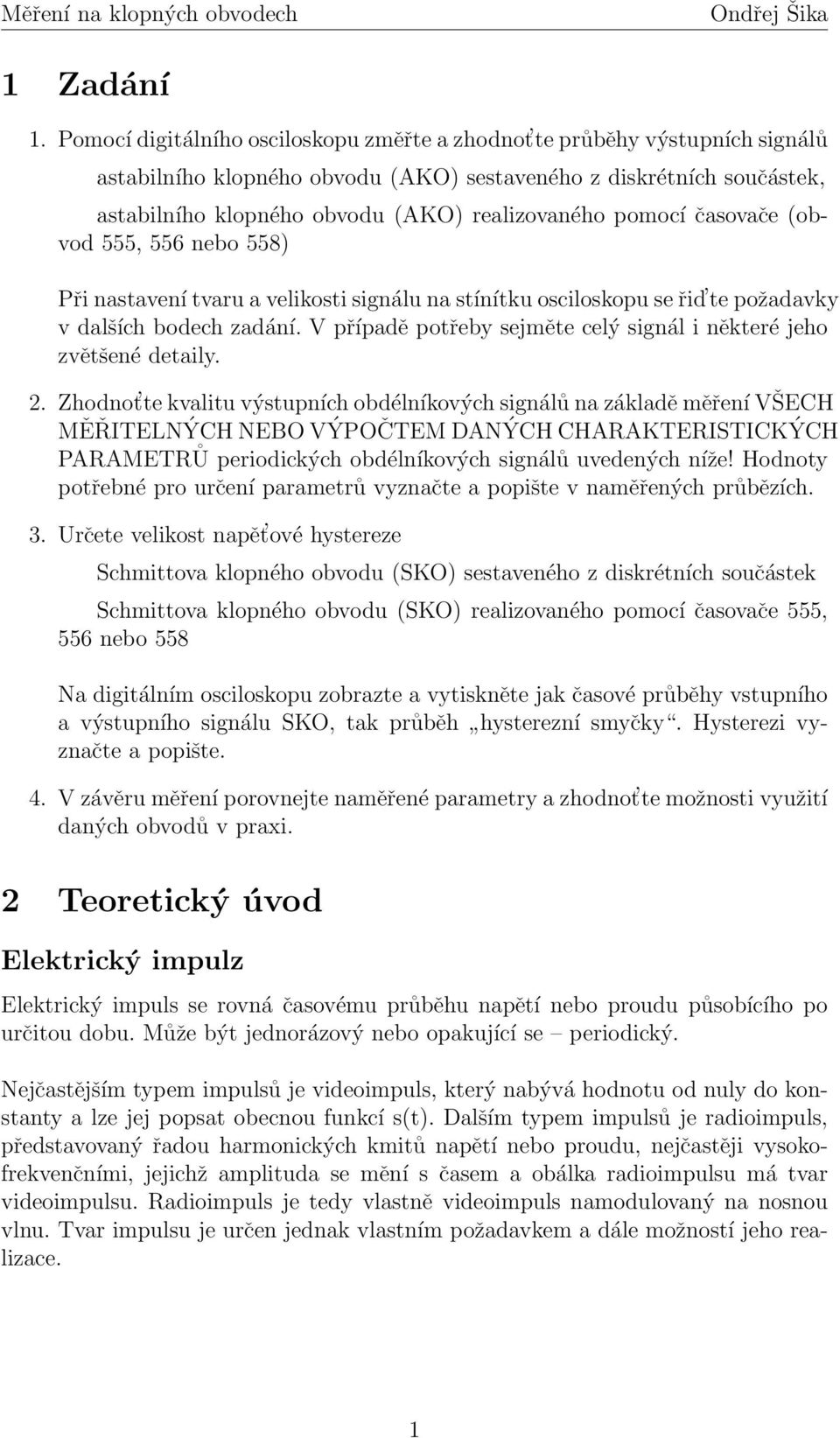 pomocí časovače (obvod 555, 556 nebo 558) Při nastavení tvaru a velikosti signálu na stínítku osciloskopu se řid te požadavky v dalších bodech zadání.