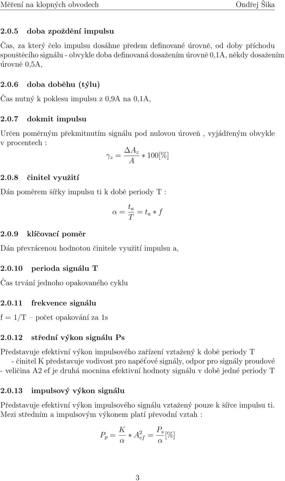 0.9 klíčovací poměr α = t a T = t a f Dán převrácenou hodnotou činitele využití impulsu a, 2.0.10 perioda signálu T Čas trvání jednoho opakovaného cyklu 2.0.11 frekvence signálu f = 1/T počet opakování za 1s 2.