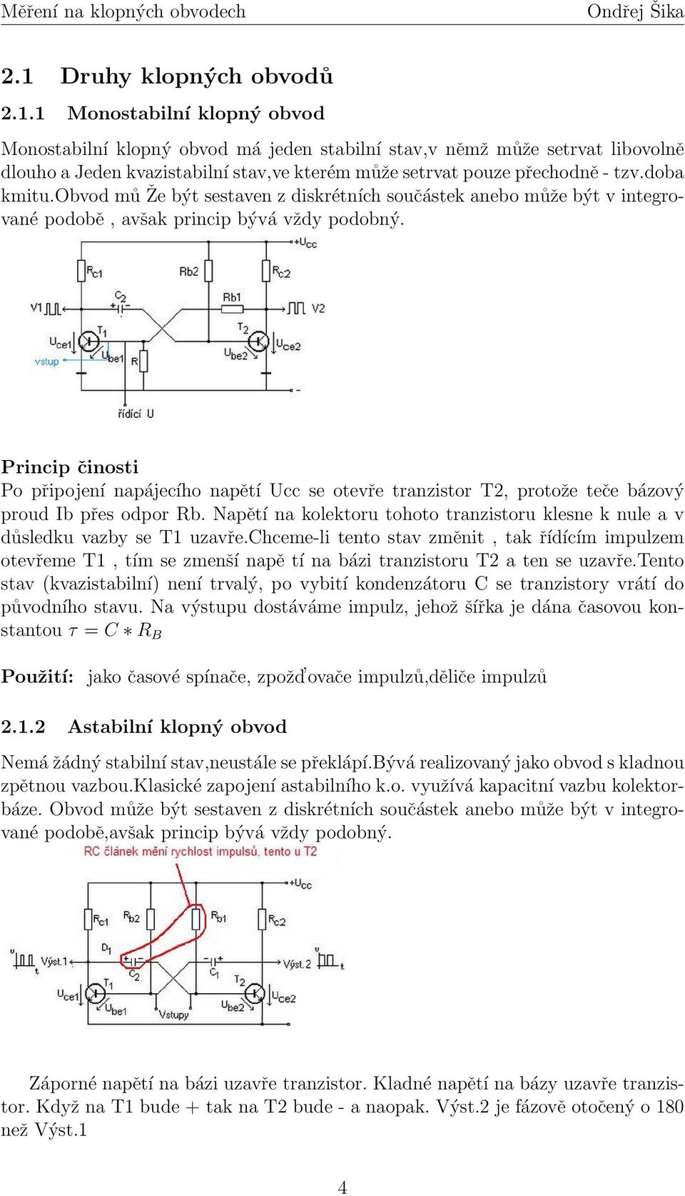 Princip činosti Po připojení napájecího napětí Ucc se otevře tranzistor T2, protože teče bázový proud Ib přes odpor Rb.