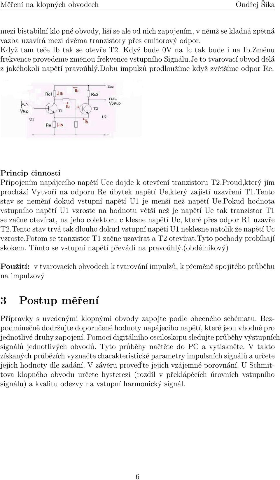 dobu impulzů prodloužíme když zvětšíme odpor Re. Princip činnosti Připojením napájecího napětí Ucc dojde k otevření tranzistoru T2.
