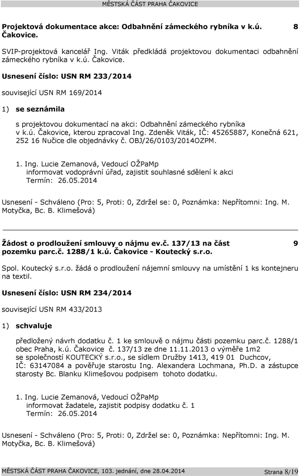 Usnesení číslo: USN RM 233/2014 související USN RM 169/2014 1) se seznámila s projektovou dokumentací na akci: Odbahnění zámeckého rybníka v k.ú. Čakovice, kterou zpracoval Ing.