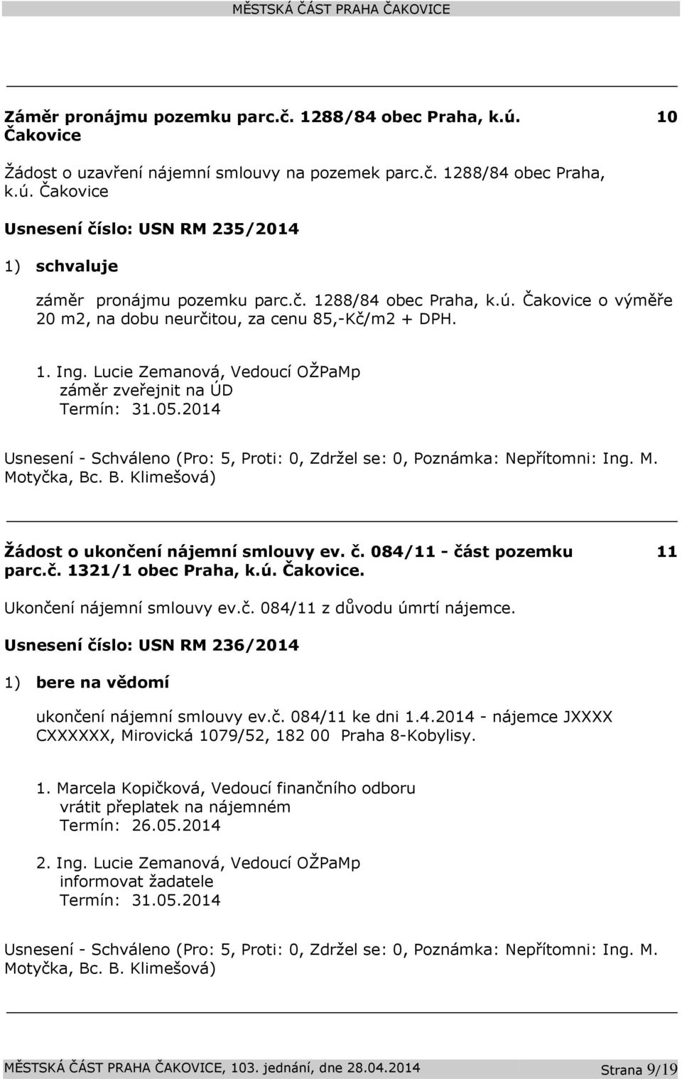 084/11 - část pozemku parc.č. 1321/1 obec Praha, k.ú. Čakovice. 11 Ukončení nájemní smlouvy ev.č. 084/11 z důvodu úmrtí nájemce.