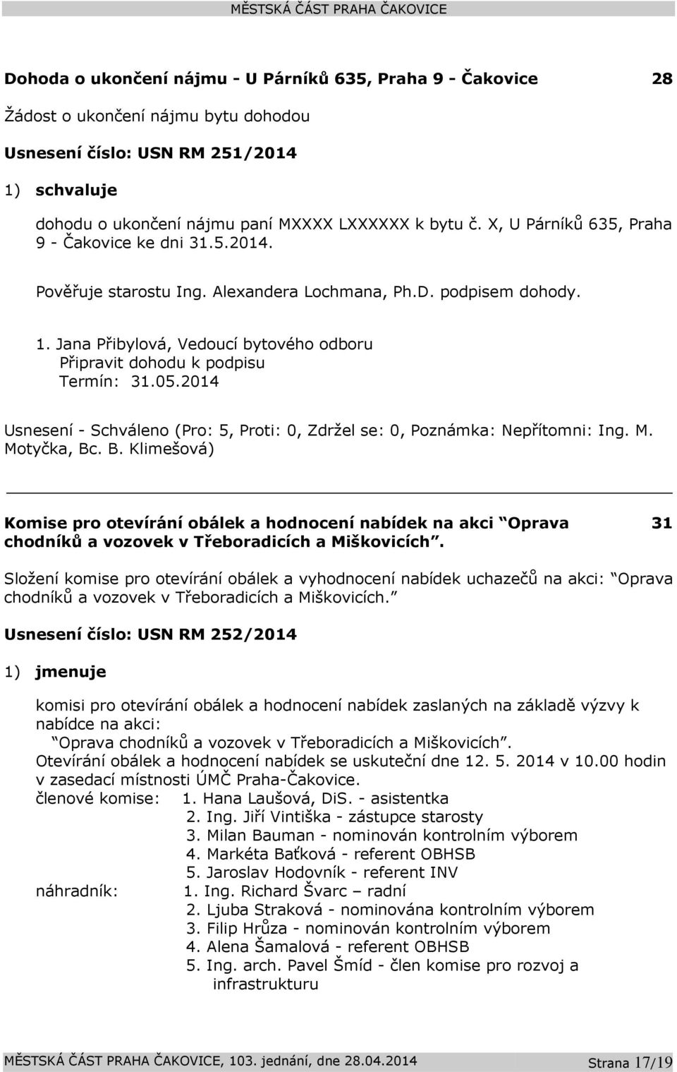 Jana Přibylová, Vedoucí bytového odboru Připravit dohodu k podpisu Termín: 31.05.2014 Komise pro otevírání obálek a hodnocení nabídek na akci Oprava chodníků a vozovek v Třeboradicích a Miškovicích.