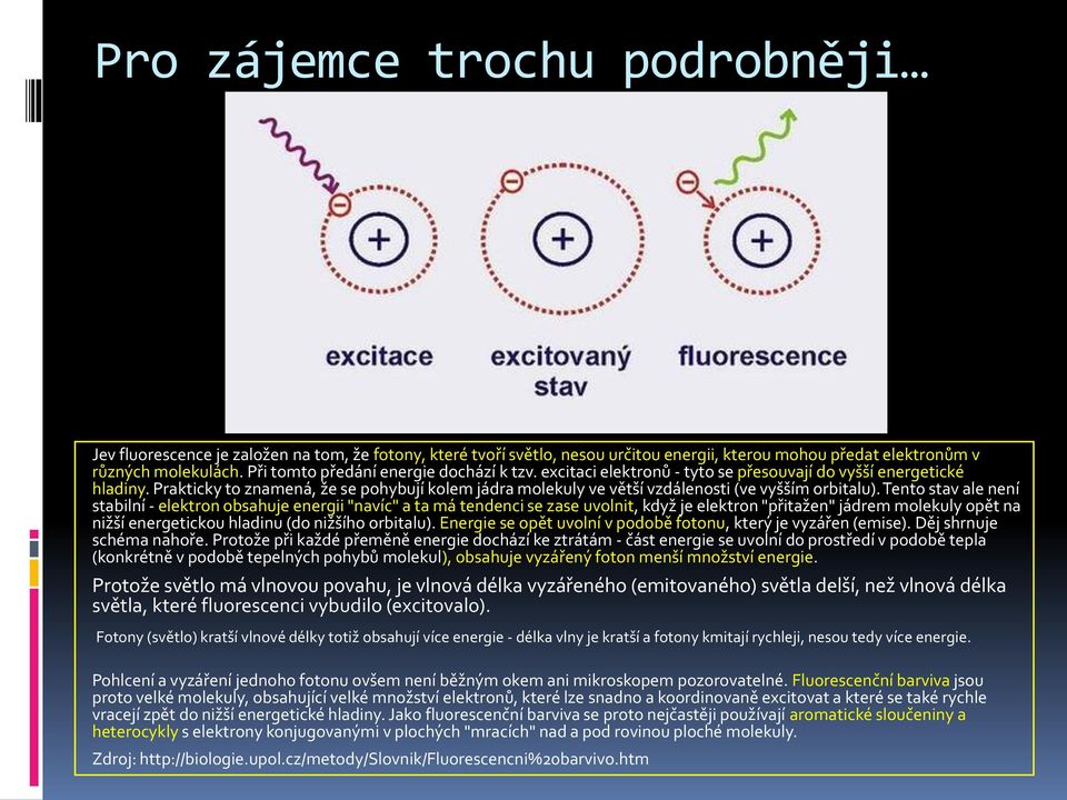 Prakticky to znamená, že se pohybují kolem jádra molekuly ve větší vzdálenosti (ve vyšším orbitalu).