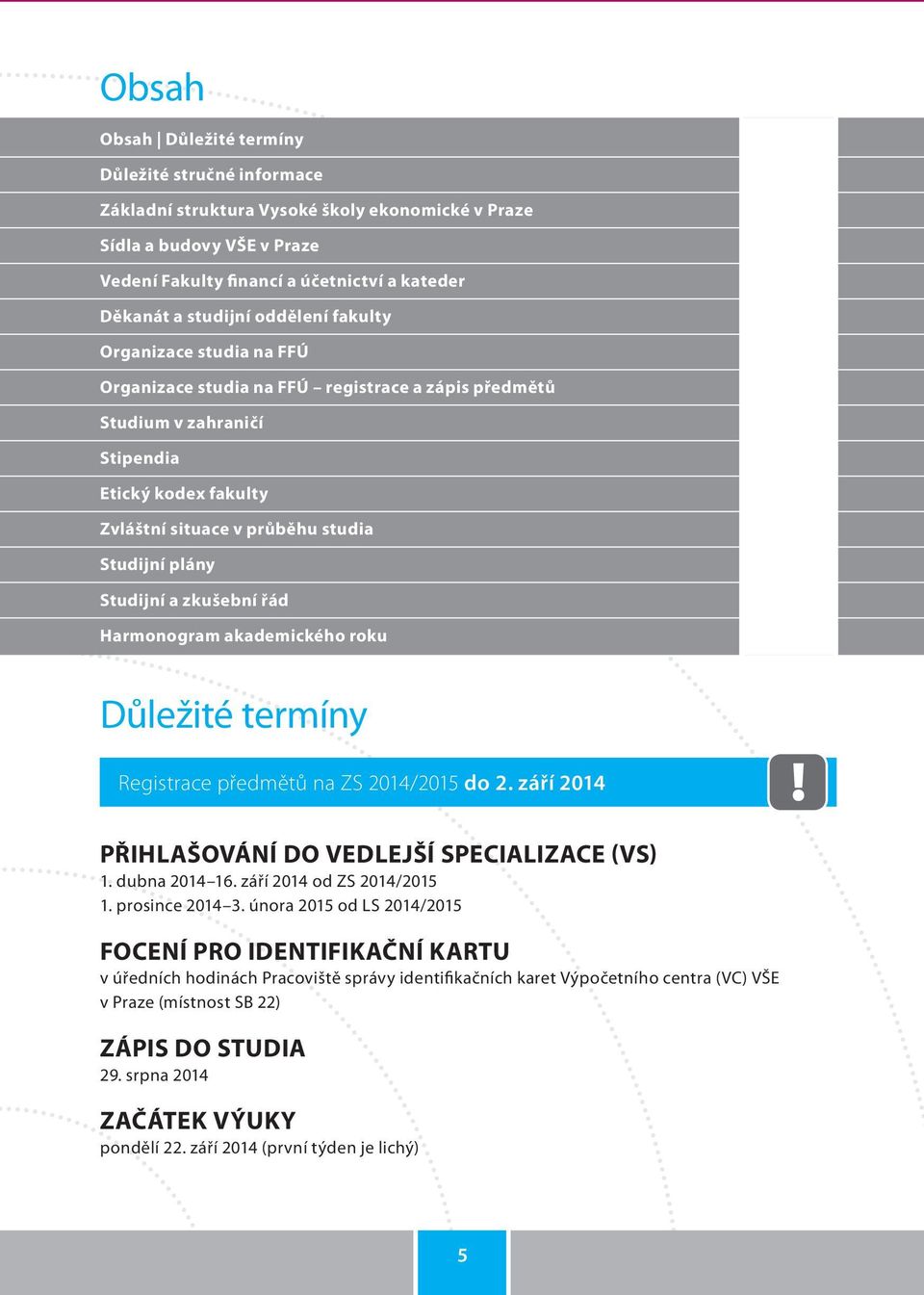 průběhu studia 21 Studijní plány 23 Studijní a zkušební řád 41 Harmonogram akademického roku 50 Důležité termíny Registrace předmětů na ZS 2014/2015 do 2.