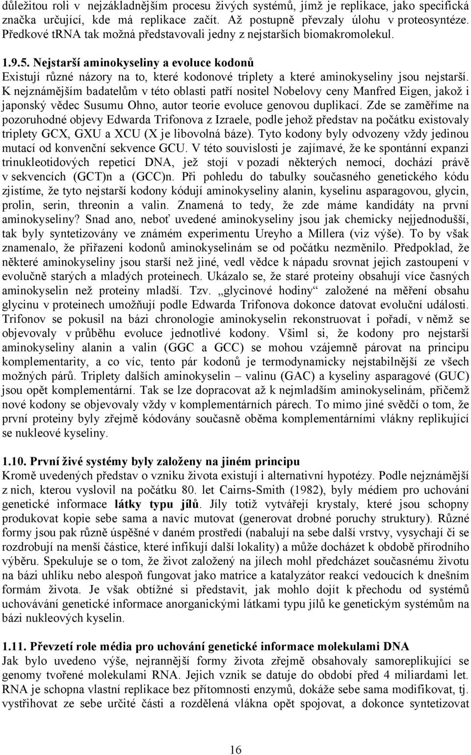 Nejstarší aminokyseliny a evoluce kodonů Existují různé názory na to, které kodonové triplety a které aminokyseliny jsou nejstarší.