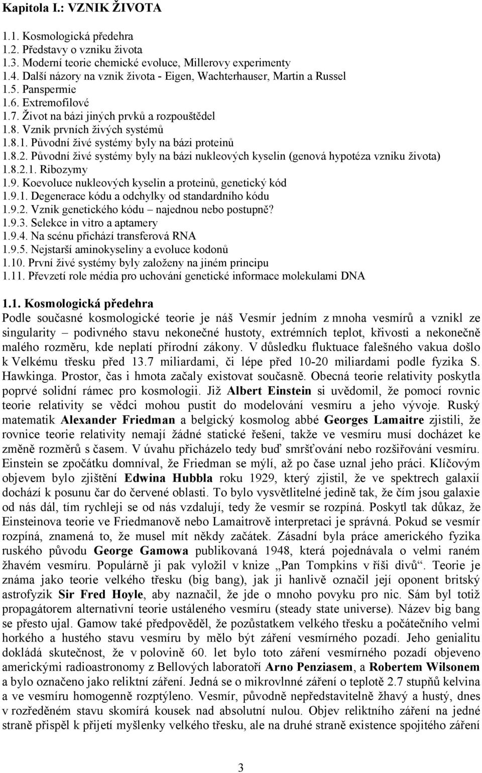8.2. Původní živé systémy byly na bázi nukleových kyselin (genová hypotéza vzniku života) 1.8.2.1. Ribozymy 1.9. Koevoluce nukleových kyselin a proteinů, genetický kód 1.9.1. Degenerace kódu a odchylky od standardního kódu 1.
