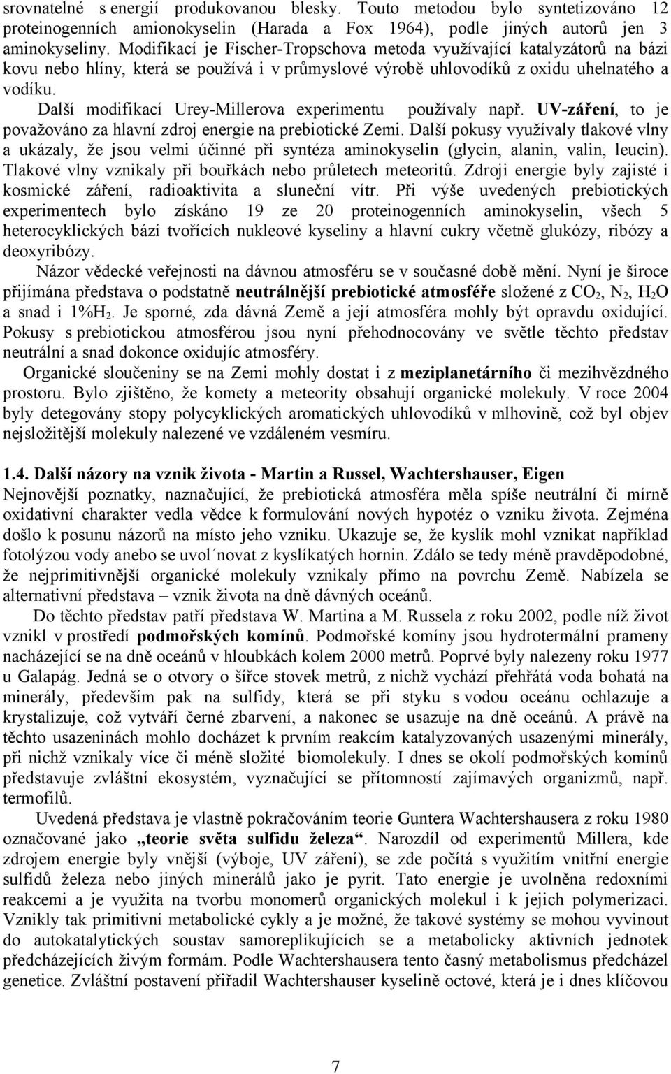 Další modifikací Urey-Millerova experimentu používaly např. UV-záření, to je považováno za hlavní zdroj energie na prebiotické Zemi.