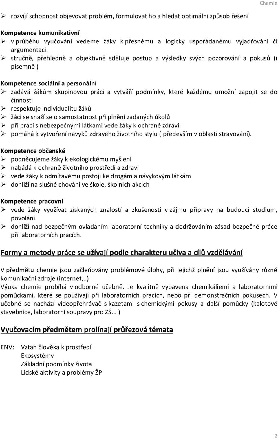 stručně, přehledně a objektivně sděluje postup a výsledky svých pozorování a pokusů (i písemně ) Kompetence sociální a personální zadává žákům skupinovou práci a vytváří podmínky, které každému