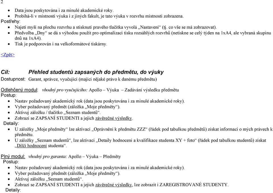 Předvolba Dny se dá s výhodou použít pro optimalizaci tisku rozsáhlých rozvrhů (netiskne se celý týden na 1xA4, ale vybraná skupinu dnů na 1xA4). Tisk je podporován i na velkoformátové tiskárny.