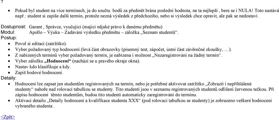 Dostupnost: Garant, Správce, vyučující (mající nějaké právo k danému předmětu) Modul: Apollo Výuka Zadávání výsledku předmětu záložka Seznam studentů. Povol si editaci (zatržítko).