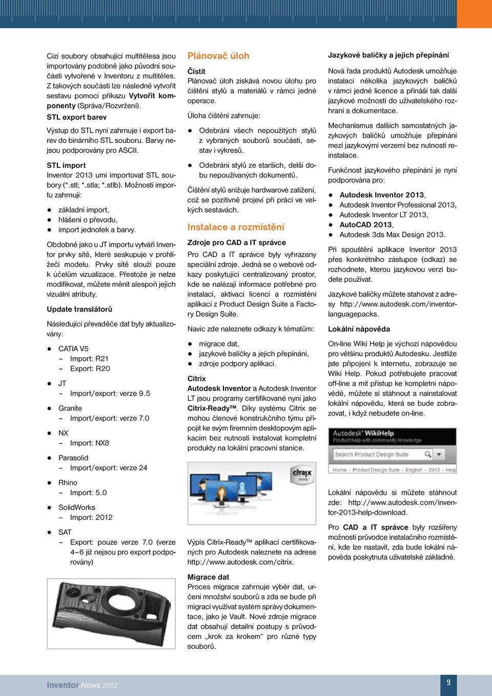 Barvy nejsou podporovány pro ASCII. STL import Inventor 2013 umí importovat STL soubo ry (*.stl; *.stla; *.stlb).