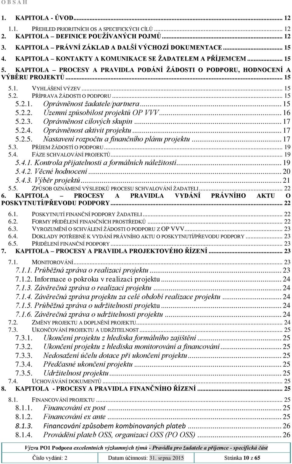 PŘÍPRAVA ŽÁDOSTI O PODPORU... 15 5.2.1. Oprávněnost žadatele/partnera... 15 5.2.2. Územní způsobilost projektů OP VVV... 16 5.2.3. Oprávněnost cílových skupin... 17 5.2.4.