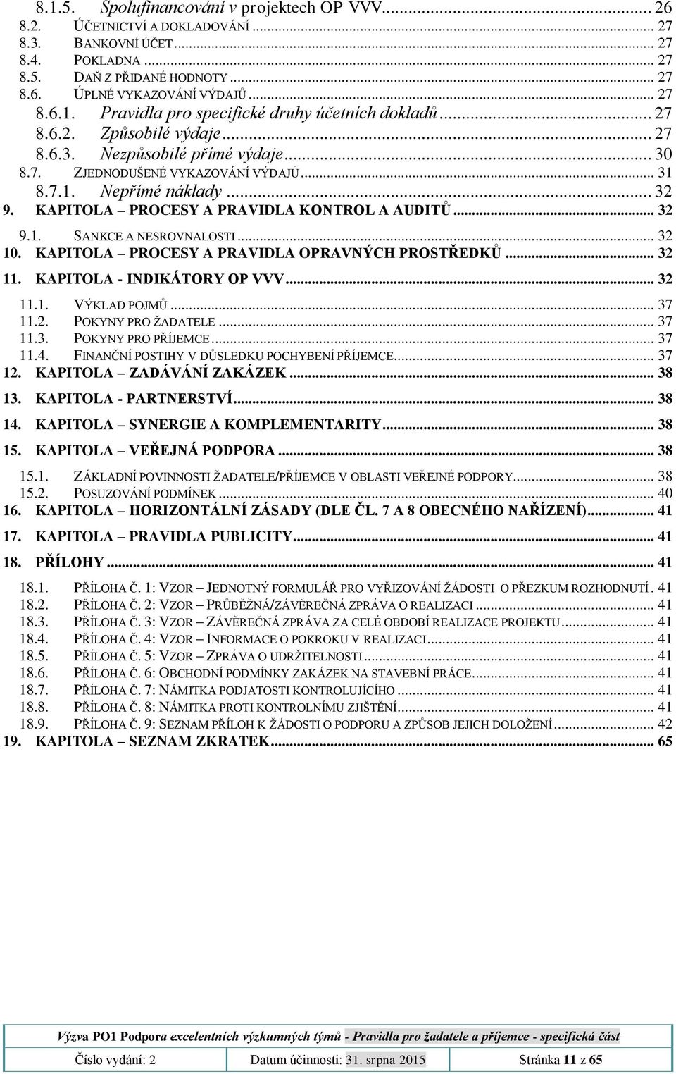 .. 32 10. KAPITOLA PROCESY A PRAVIDLA OPRAVNÝCH PROSTŘEDKŮ... 32 11. KAPITOLA - INDIKÁTORY OP VVV... 32 11.1. VÝKLAD POJMŮ... 37 11.2. POKYNY PRO ŽADATELE... 37 11.3. POKYNY PRO PŘÍJEMCE... 37 11.4.