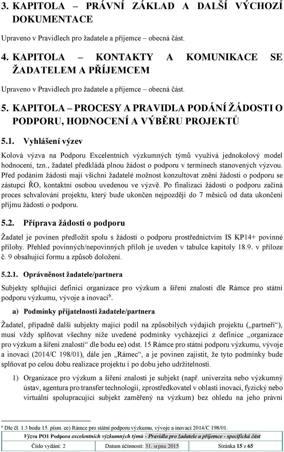 Před podáním žádosti mají všichni žadatelé možnost konzultovat znění žádosti o podporu se zástupci ŘO, kontaktní osobou uvedenou ve výzvě.