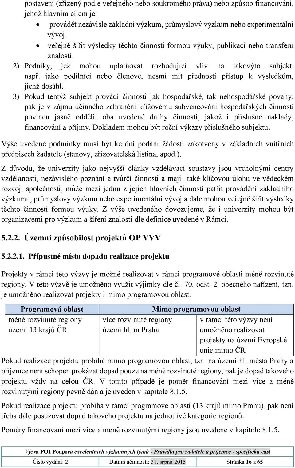 jako podílníci nebo členové, nesmí mít předností přístup k výsledkům, jichž dosáhl.