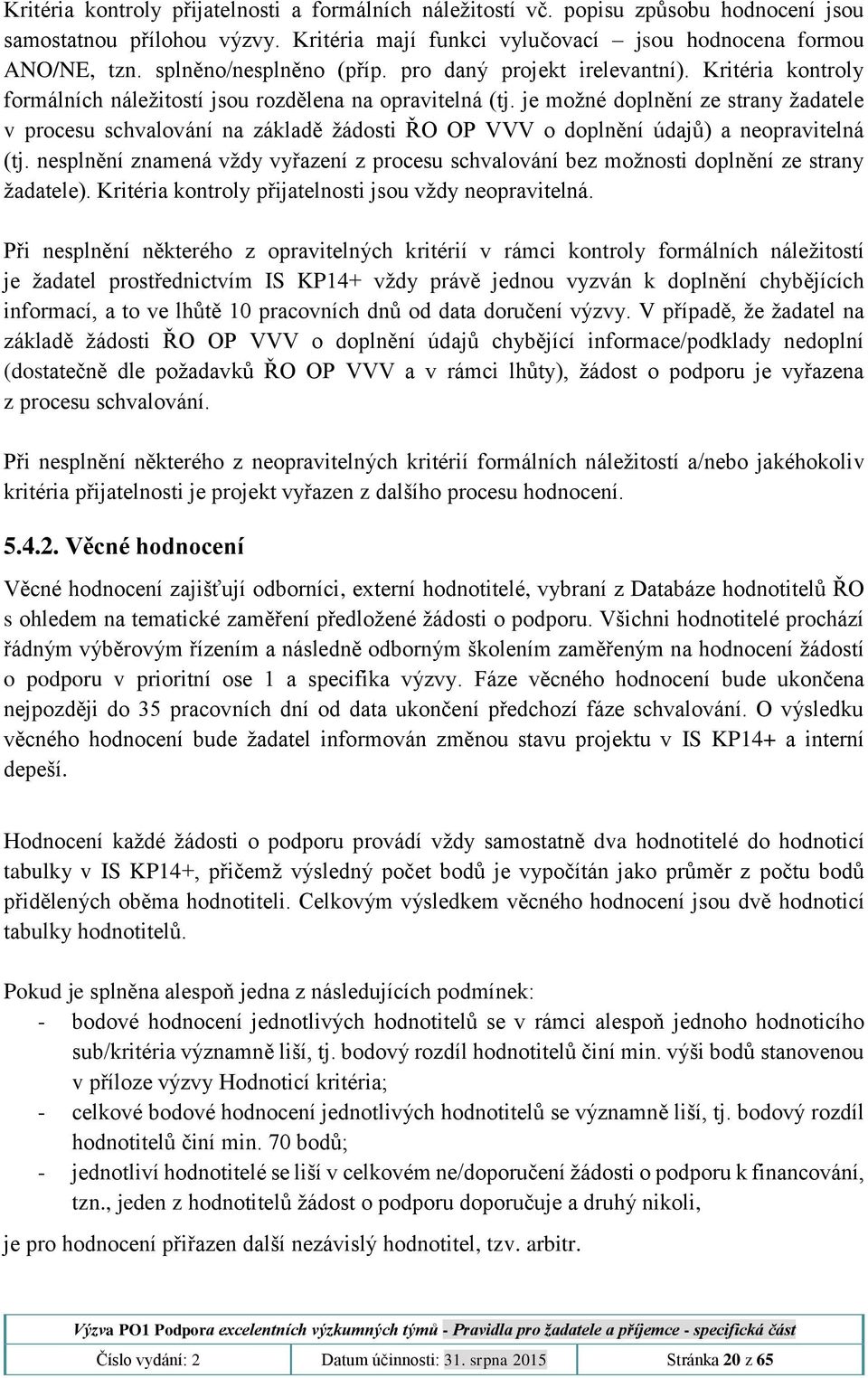 je možné doplnění ze strany žadatele v procesu schvalování na základě žádosti ŘO OP VVV o doplnění údajů) a neopravitelná (tj.