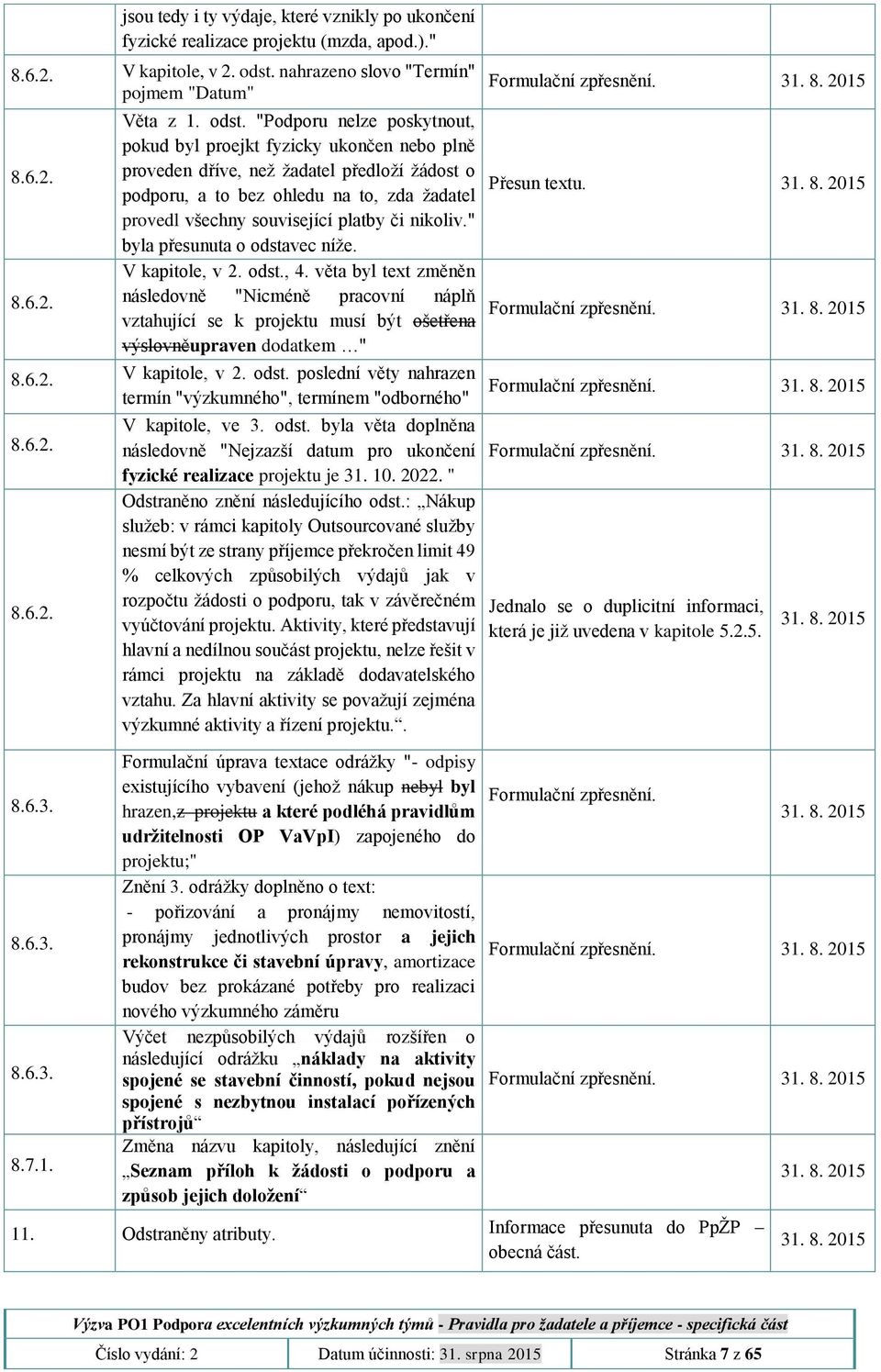 "Podporu nelze poskytnout, pokud byl proejkt fyzicky ukončen nebo plně proveden dříve, než žadatel předloží žádost o podporu, a to bez ohledu na to, zda žadatel provedl všechny související platby či