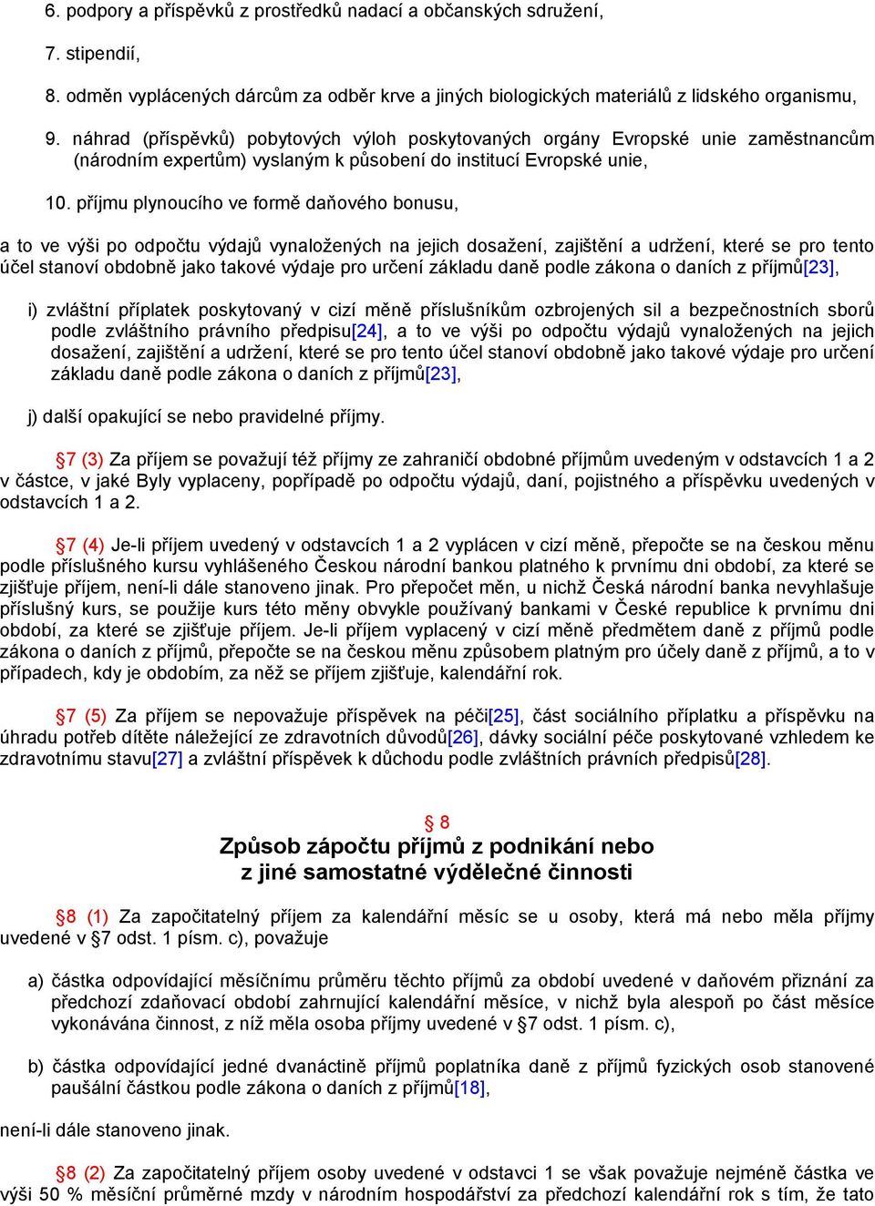 příjmu plynoucího ve formě daňového bonusu, a to ve výši po odpočtu výdajů vynaložených na jejich dosažení, zajištění a udržení, které se pro tento účel stanoví obdobně jako takové výdaje pro určení