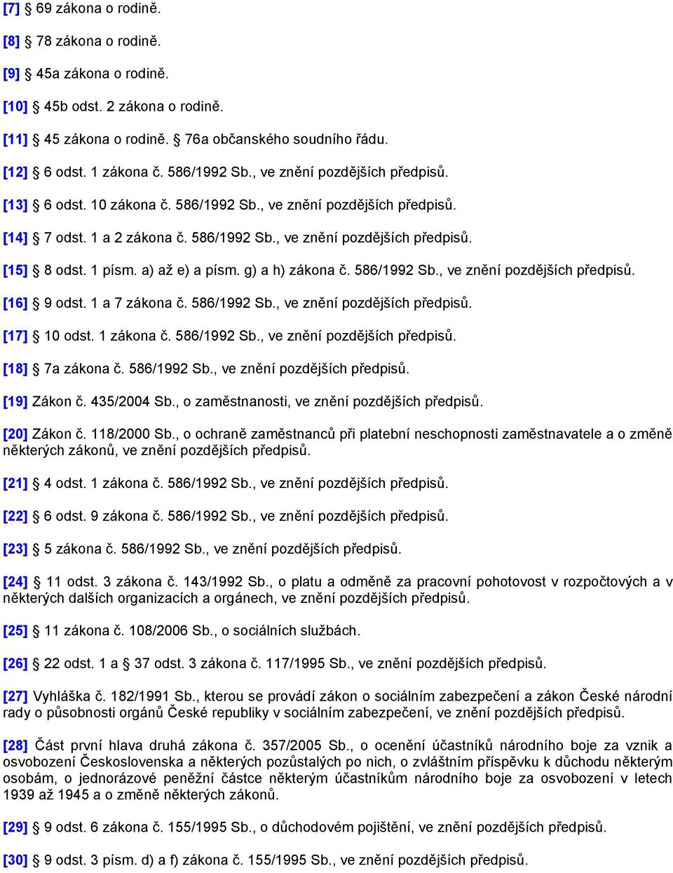 a) až e) a písm. g) a h) zákona č. 586/1992 Sb., ve znění pozdějších předpisů. [16] 9 odst. 1 a 7 zákona č. 586/1992 Sb., ve znění pozdějších předpisů. [17] 10 odst. 1 zákona č. 586/1992 Sb., ve znění pozdějších předpisů. [18] 7a zákona č.