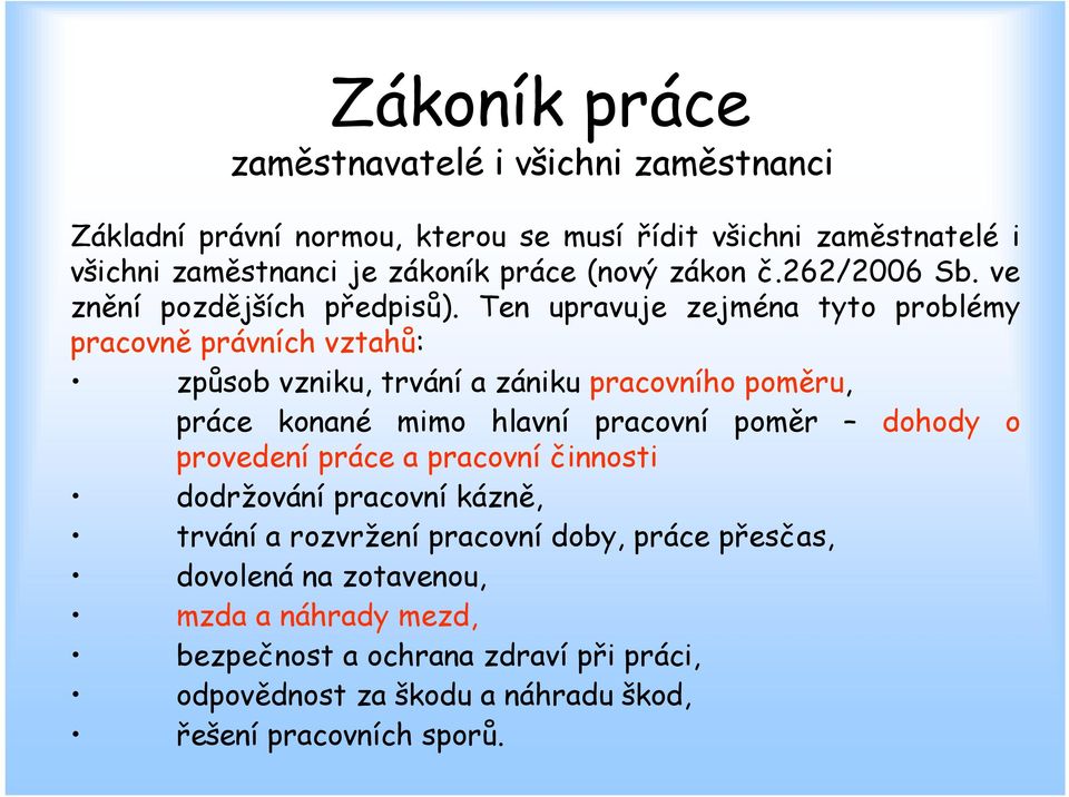 Ten upravuje zejména tyto problémy pracovně právních vztahů: způsob vzniku, trvání a zániku pracovního poměru, práce konané mimo hlavní pracovní poměr dohody