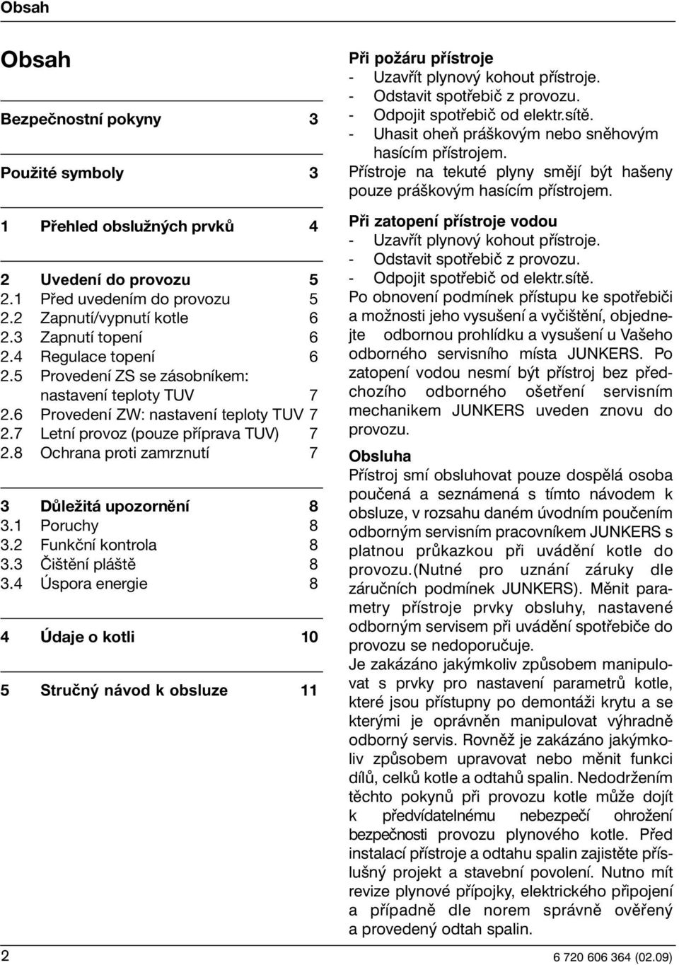 8 Ochrana proti zamrznutí 7 3 Důležitá upozorn ní 8 3.1 Poruchy 8 3.2 Funkční kontrola 8 3.3 Čištění pláště 8 3.