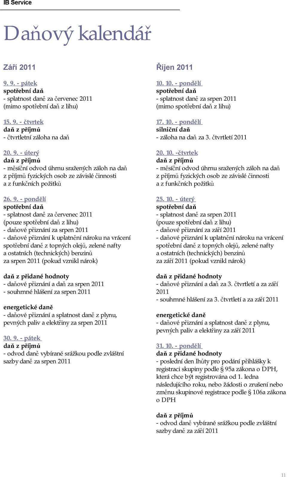 olejů, zelené nafty a ostatních (technických) benzinů za srpen 2011 (pokud vznikl nárok) daň z přidané hodnoty - daňové přiznání a daň za srpen 2011 - souhrnné hlášení za srpen 2011 energetické daně
