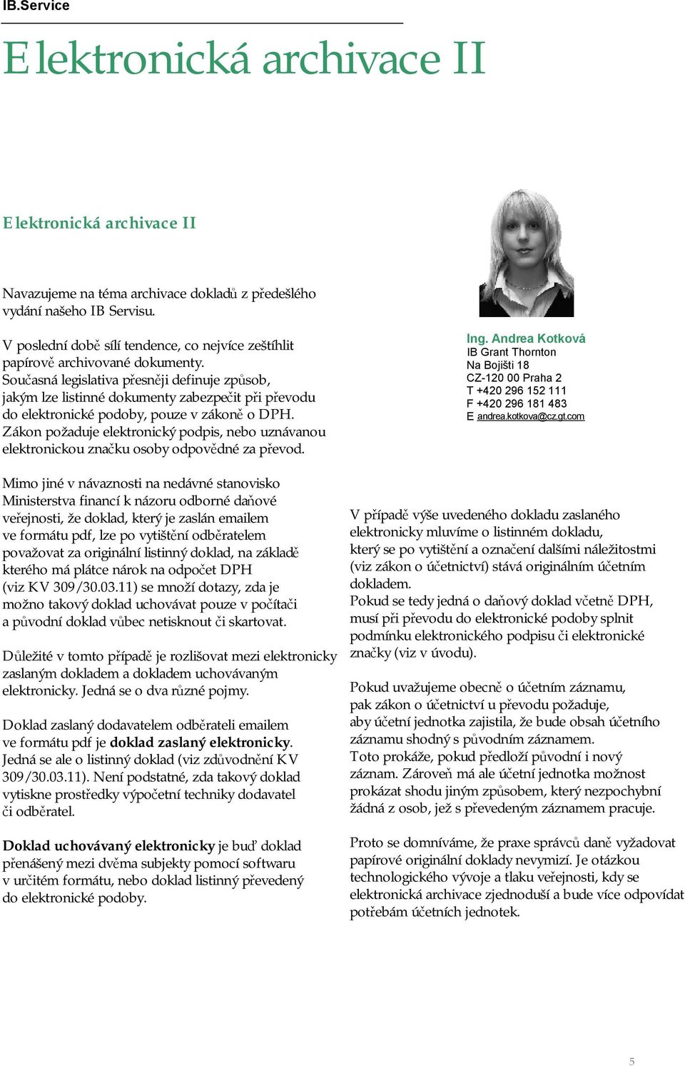 Současná legislativa přesněji definuje způsob, jakým lze listinné dokumenty zabezpečit při převodu do elektronické podoby, pouze v zákoně o DPH.