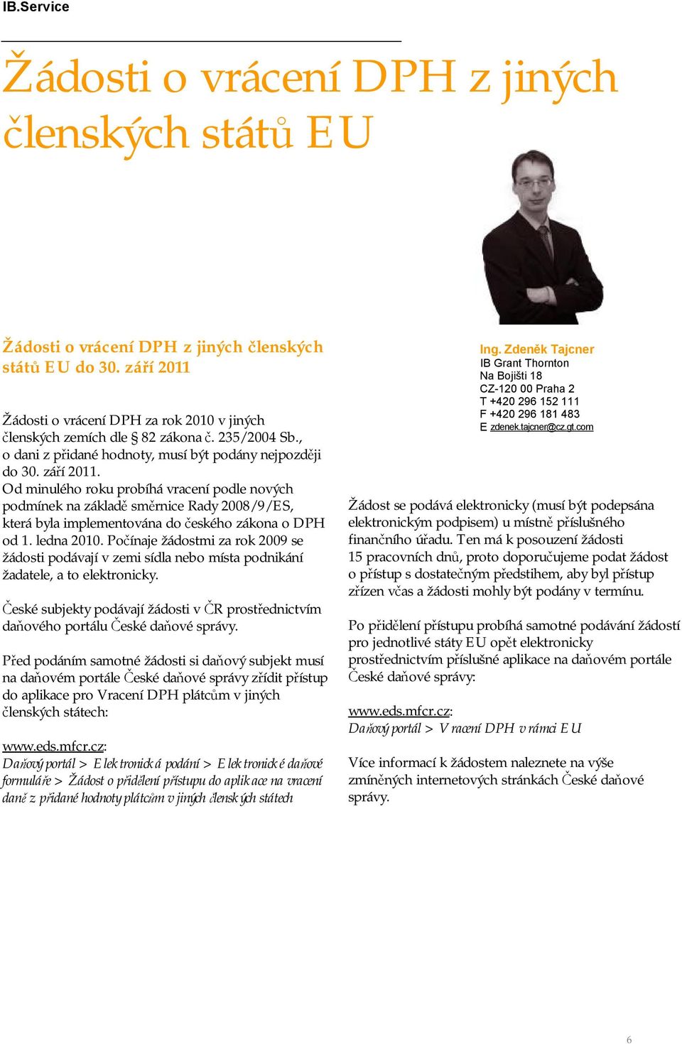 Od minulého roku probíhá vracení podle nových podmínek na základě směrnice Rady 2008/9/ES, která byla implementována do českého zákona o DPH od 1. ledna 2010.