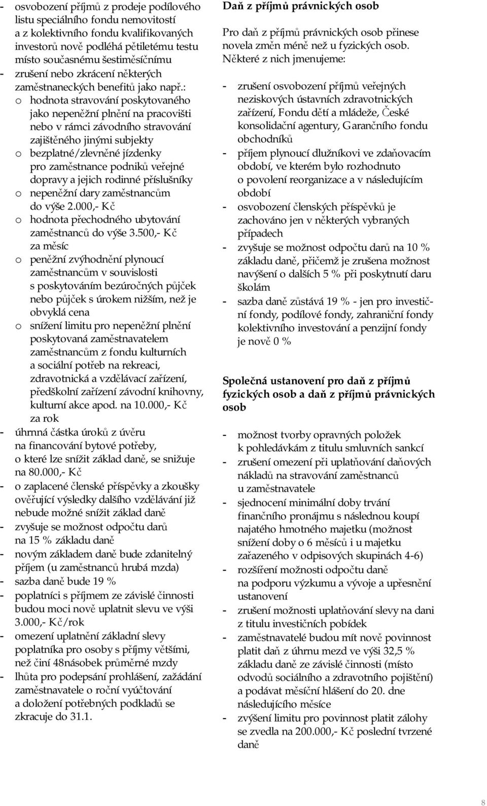 : o hodnota stravování poskytovaného jako nepeněžní plnění na pracovišti nebo v rámci závodního stravování zajištěného jinými subjekty o bezplatné/zlevněné jízdenky pro zaměstnance podniků veřejné