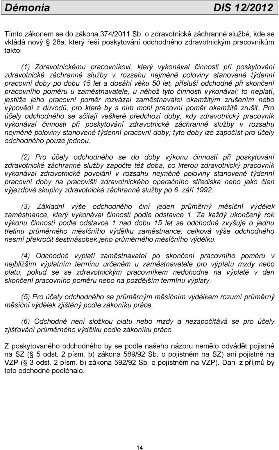 zdravotnické záchranné služby v rozsahu nejméně poloviny stanovené týdenní pracovní doby po dobu 15 let a dosáhl věku 50 let, přísluší odchodné při skončení pracovního poměru u zaměstnavatele, u