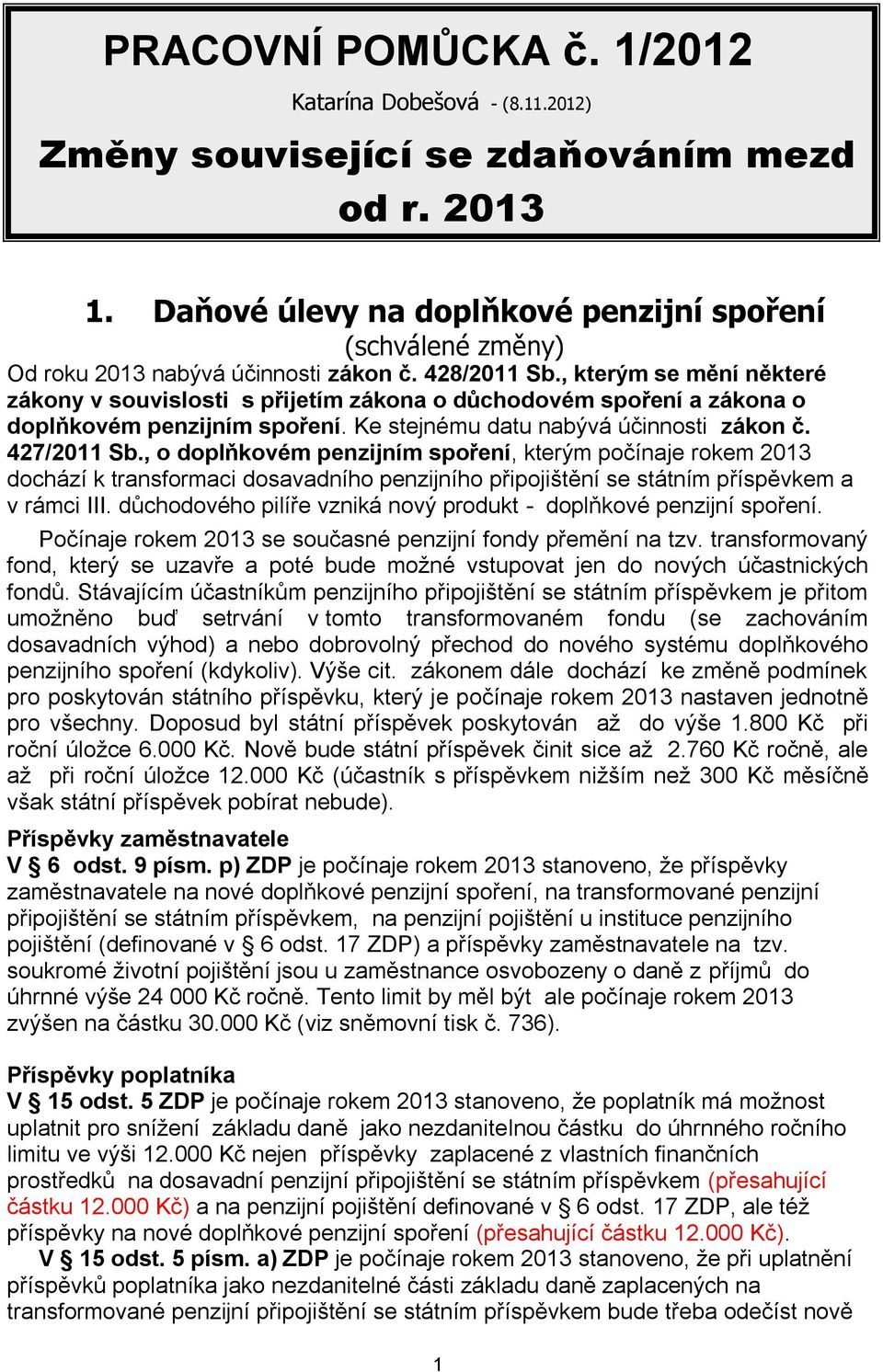 , kterým se mění některé zákony v souvislosti s přijetím zákona o důchodovém spoření a zákona o doplňkovém penzijním spoření. Ke stejnému datu nabývá účinnosti zákon č. 427/2011 Sb.