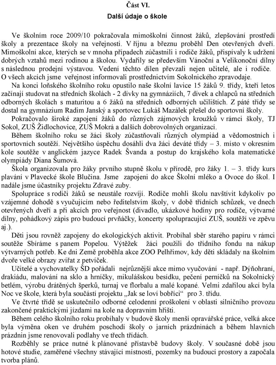 Vydařily se především Vánoční a Velikonoční dílny s následnou prodejní výstavou. Vedení těchto dílen převzali nejen učitelé, ale i rodiče.