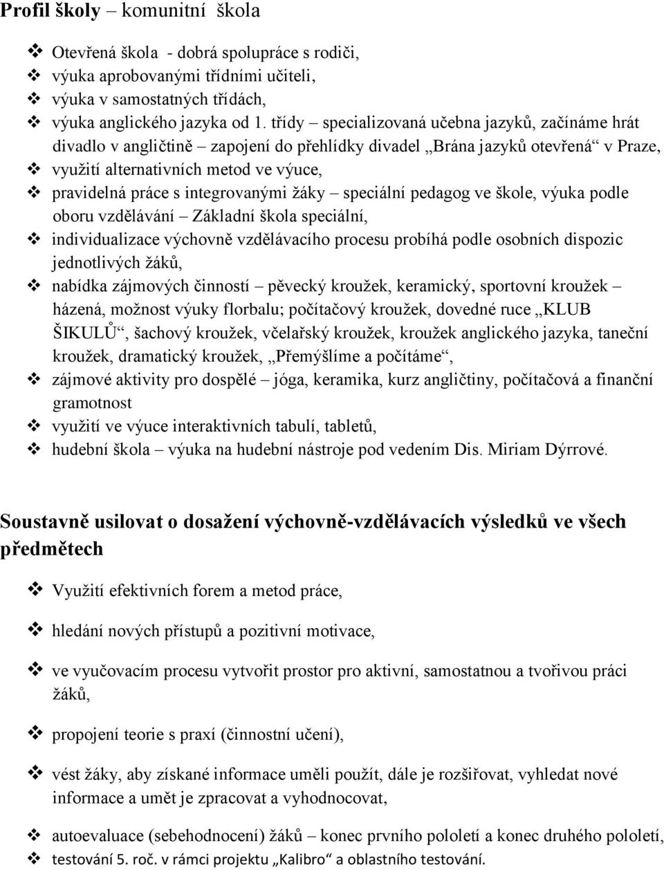 integrovanými žáky speciální pedagog ve škole, výuka podle oboru vzdělávání Základní škola speciální, individualizace výchovně vzdělávacího procesu probíhá podle osobních dispozic jednotlivých žáků,