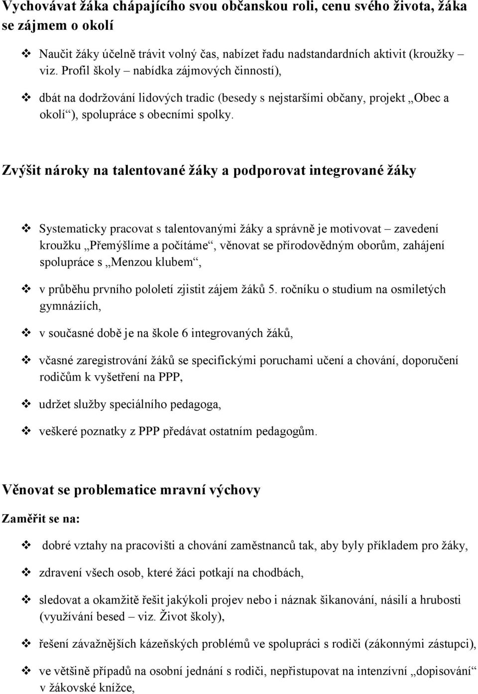 Zvýšit nároky na talentované žáky a podporovat integrované žáky Systematicky pracovat s talentovanými žáky a správně je motivovat zavedení kroužku Přemýšlíme a počítáme, věnovat se přírodovědným