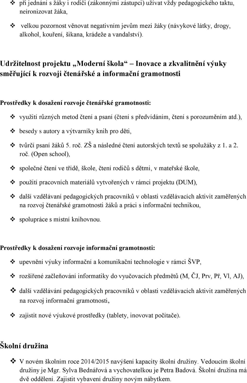 Udržitelnost projektu Moderní škola Inovace a zkvalitnění výuky směřující k rozvoji čtenářské a informační gramotnosti Prostředky k dosažení rozvoje čtenářské gramotnosti: využití různých metod čtení