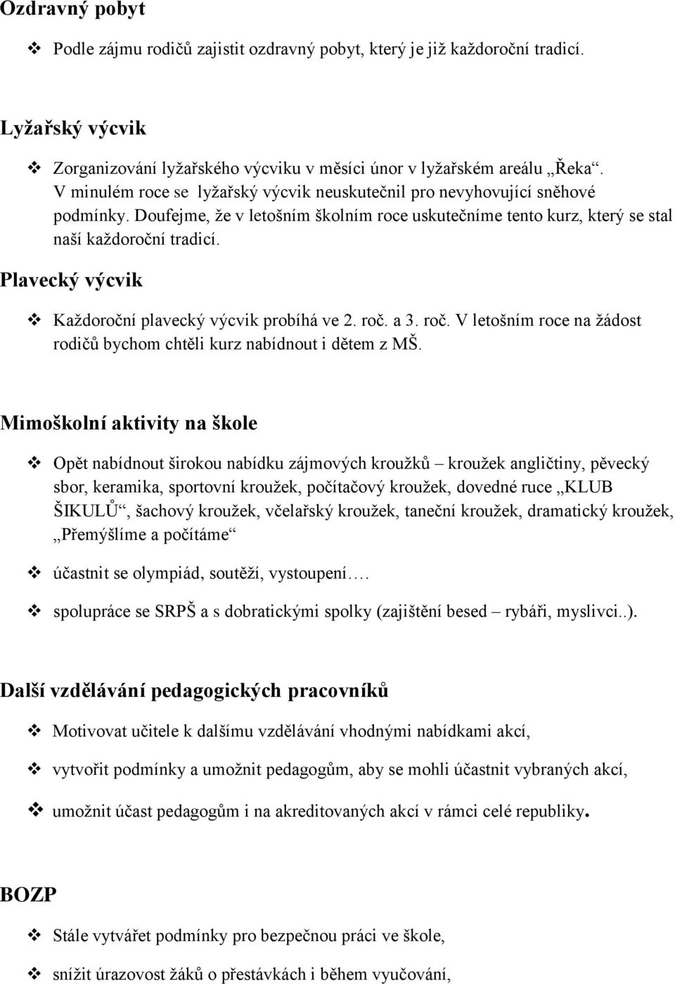 Plavecký výcvik Každoroční plavecký výcvik probíhá ve 2. roč. a 3. roč. V letošním roce na žádost rodičů bychom chtěli kurz nabídnout i dětem z MŠ.