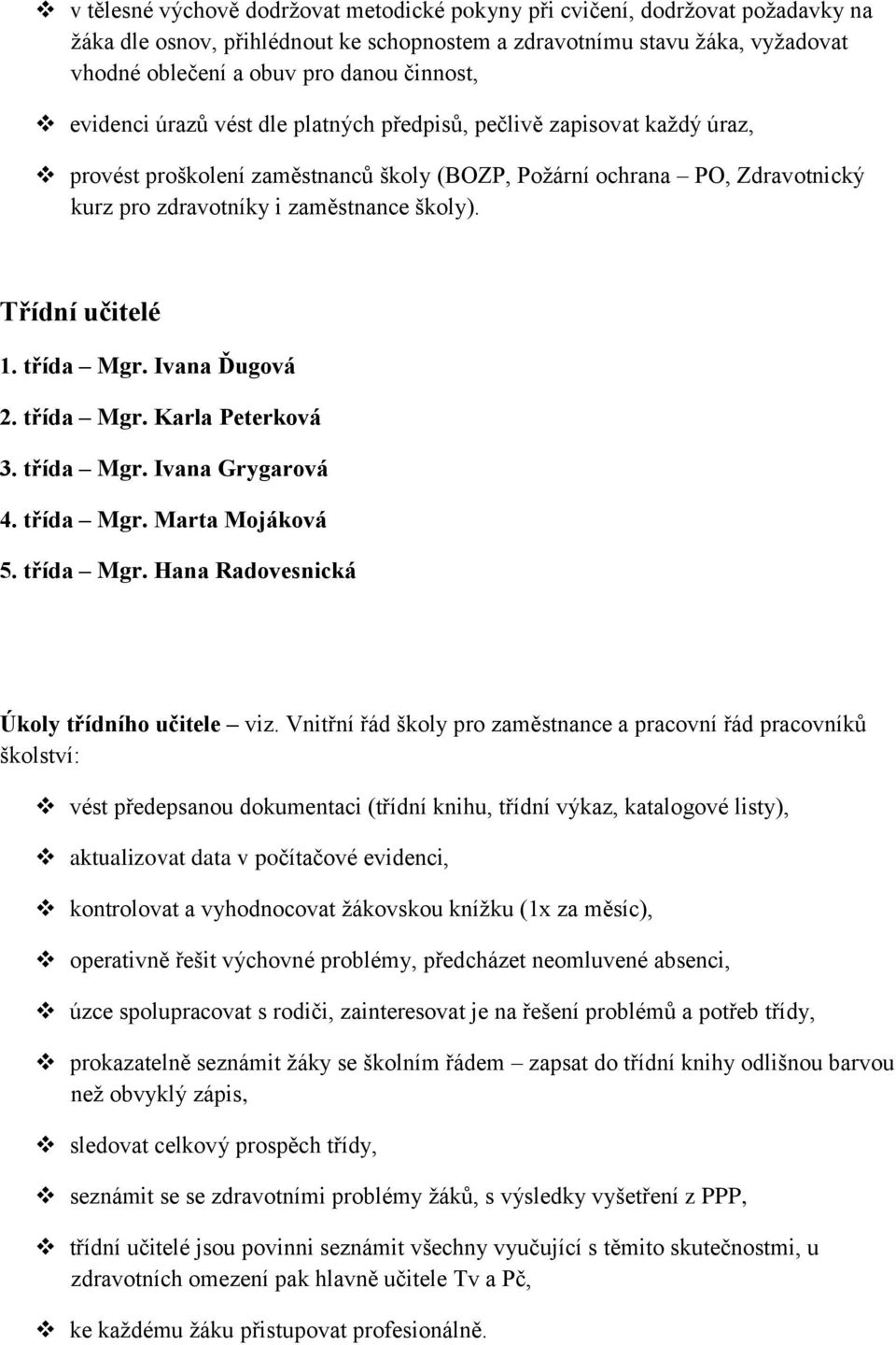 školy). Třídní učitelé 1. třída Mgr. Ivana Ďugová 2. třída Mgr. Karla Peterková 3. třída Mgr. Ivana Grygarová 4. třída Mgr. Marta Mojáková 5. třída Mgr. Hana Radovesnická Úkoly třídního učitele viz.