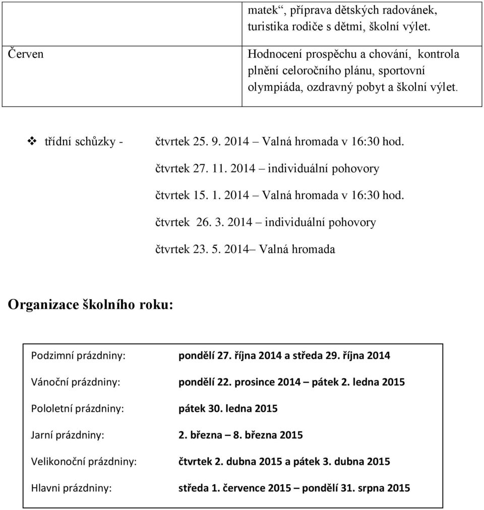 2014 individuální pohovory čtvrtek 23. 5. 2014 Valná hromada Organizace školního roku: Podzimní prázdniny: pondělí 27. října 2014 a středa 29. října 2014 Vánoční prázdniny: pondělí 22.