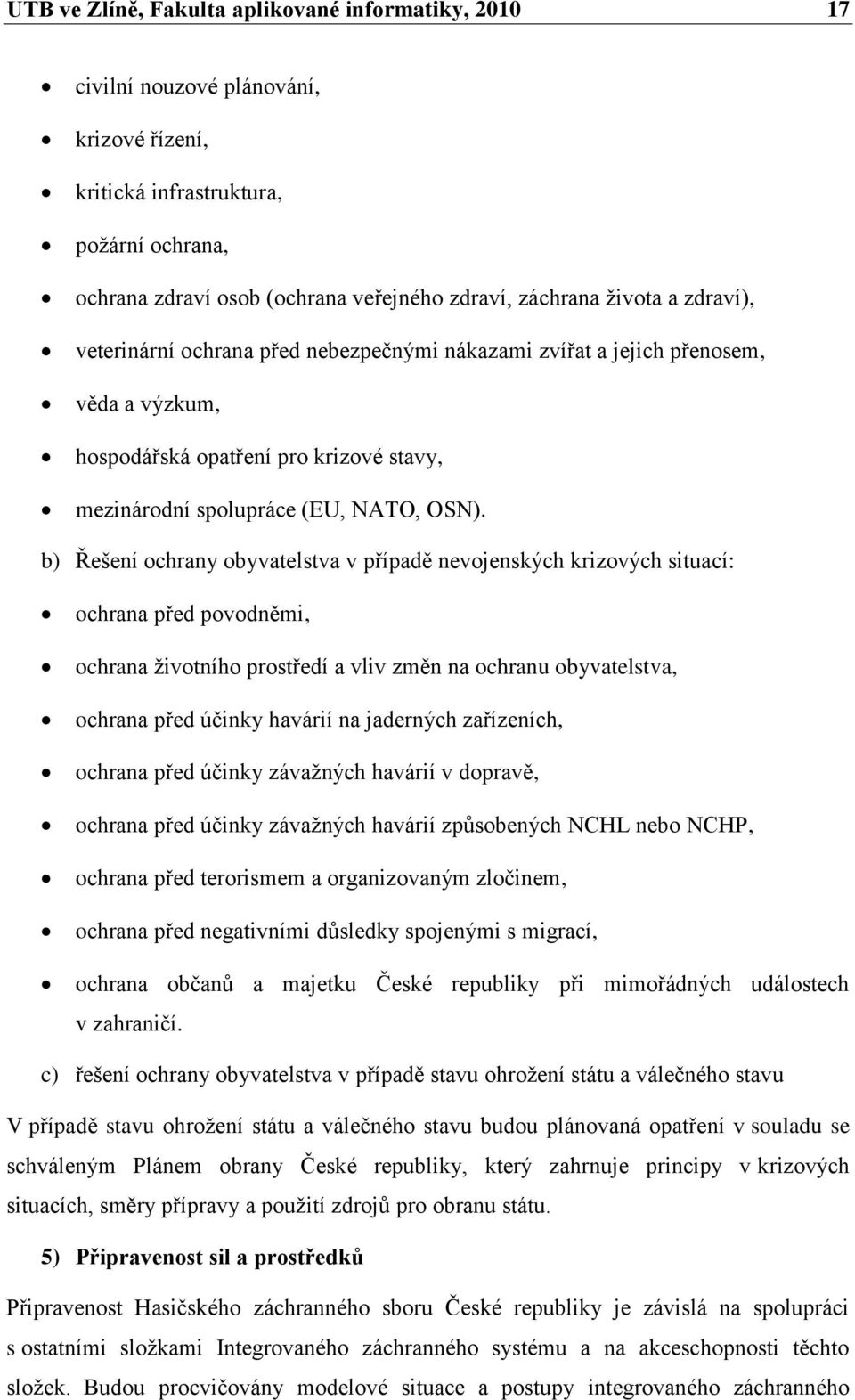 b) Řešení ochrany obyvatelstva v případě nevojenských krizových situací: ochrana před povodněmi, ochrana ţivotního prostředí a vliv změn na ochranu obyvatelstva, ochrana před účinky havárií na