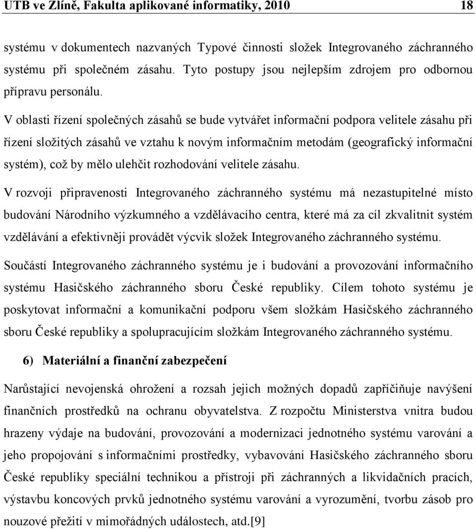 V oblasti řízení společných zásahů se bude vytvářet informační podpora velitele zásahu při řízení sloţitých zásahů ve vztahu k novým informačním metodám (geografický informační systém), coţ by mělo