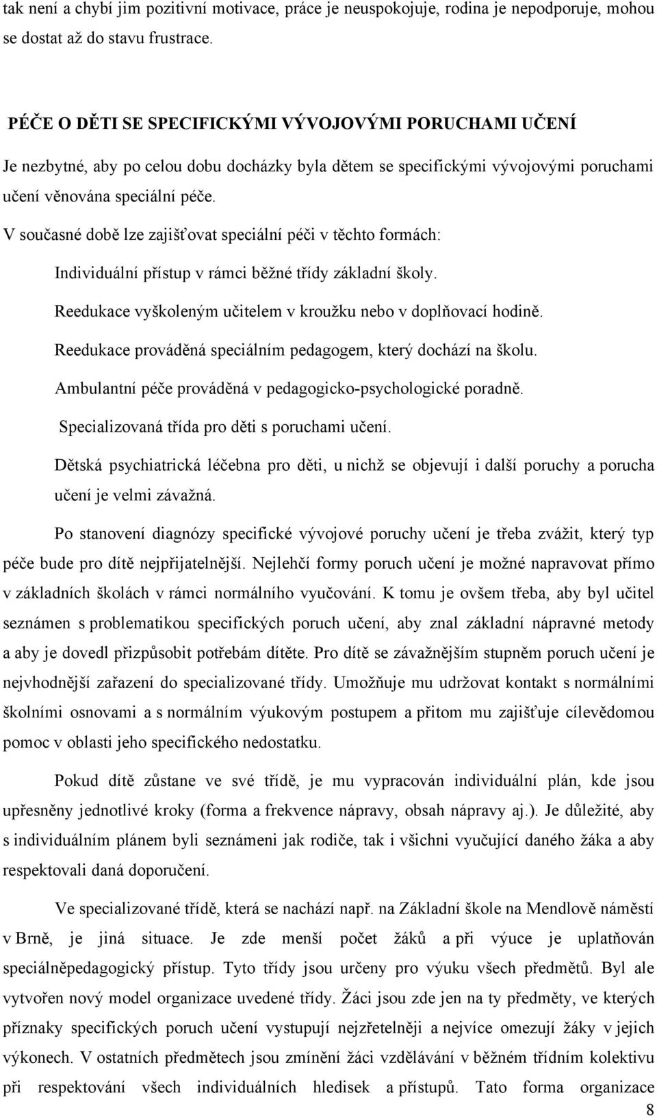V současné době lze zajišťovat speciální péči v těchto formách: Individuální přístup v rámci běžné třídy základní školy. Reedukace vyškoleným učitelem v kroužku nebo v doplňovací hodině.