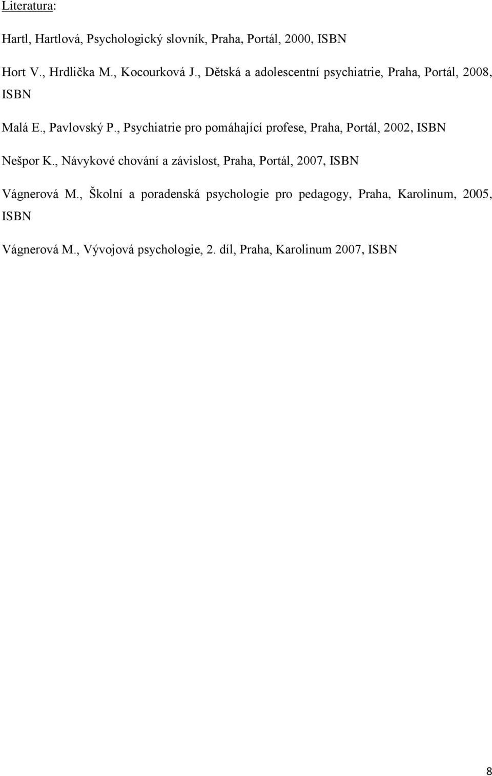 , Psychiatrie pro pomáhající profese, Praha, Portál, 2002, ISBN Nešpor K.