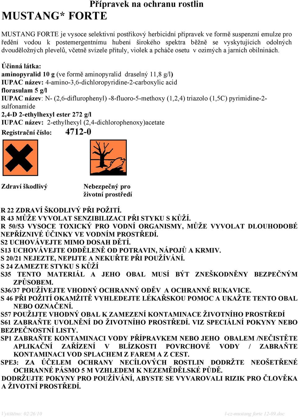 Účinná látka: aminopyralid 10 g (ve formě aminopyralid draselný 11,8 g/l) IUPAC název: 4-amino-3,6-dichloropyridine-2-carboxylic acid florasulam 5 g/l IUPAC název: N- (2,6-diflurophenyl)