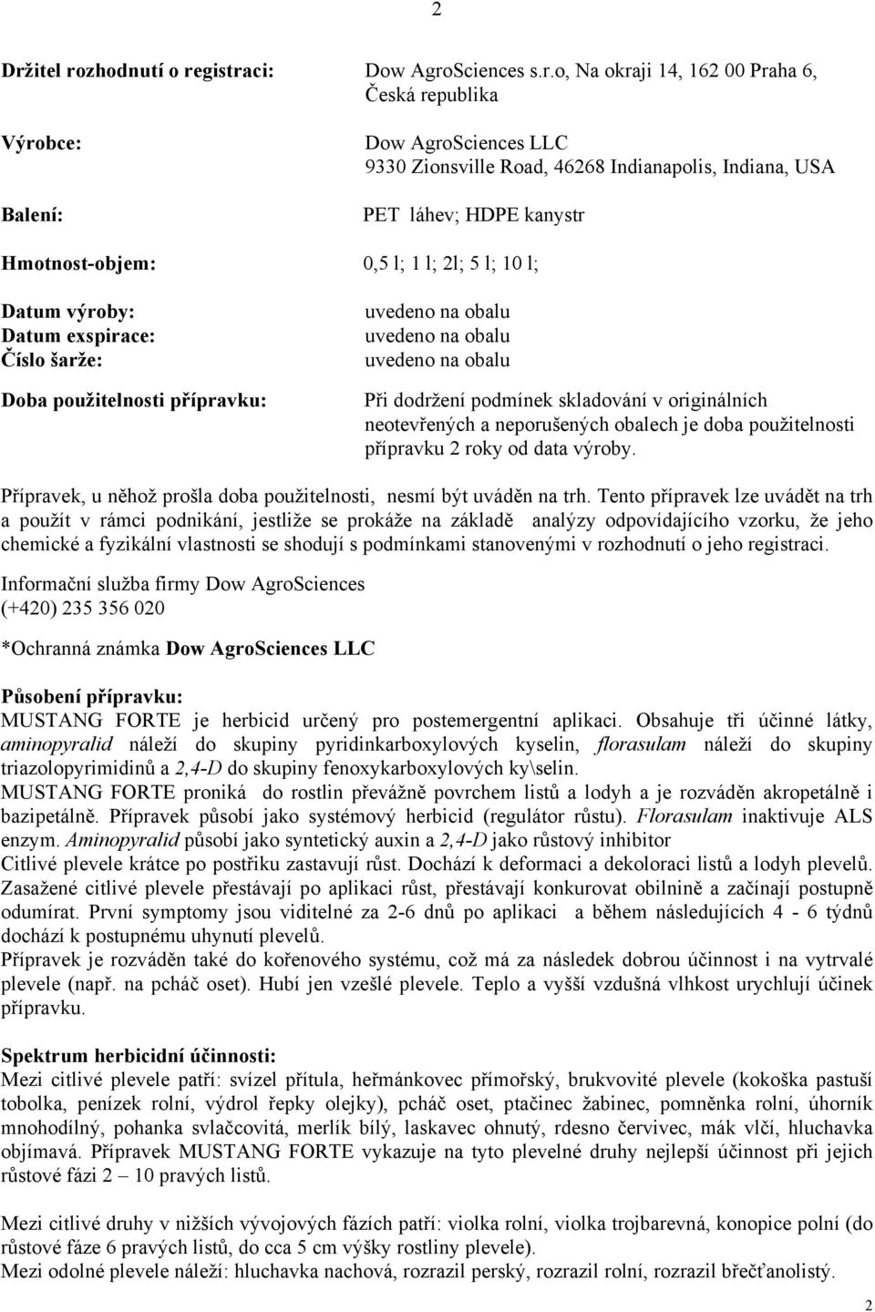 dodržení podmínek skladování v originálních neotevřených a neporušených obalech je doba použitelnosti přípravku 2 roky od data výroby.