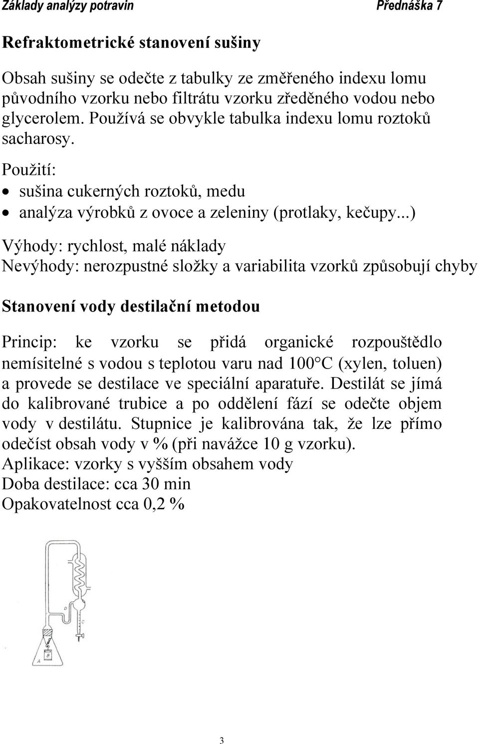 ..) Výhody: rychlost, malé náklady Nevýhody: nerozpustné složky a variabilita vzorků způsobují chyby Stanovení vody destilační metodou Princip: ke vzorku se přidá organické rozpouštědlo nemísitelné s