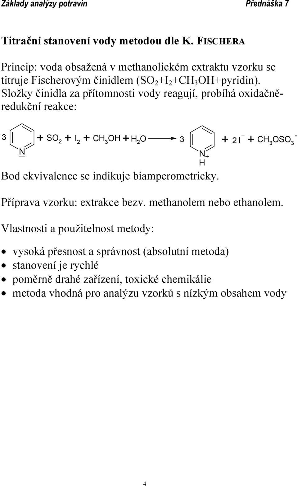 Složky činidla za přítomnosti vody reagují, probíhá oxidačněredukční reakce: N SO 2 I 2 CH 3 OH CH 3 OSO - 2 I 3 3 + + + + H 2 O 3 + + Bod ekvivalence