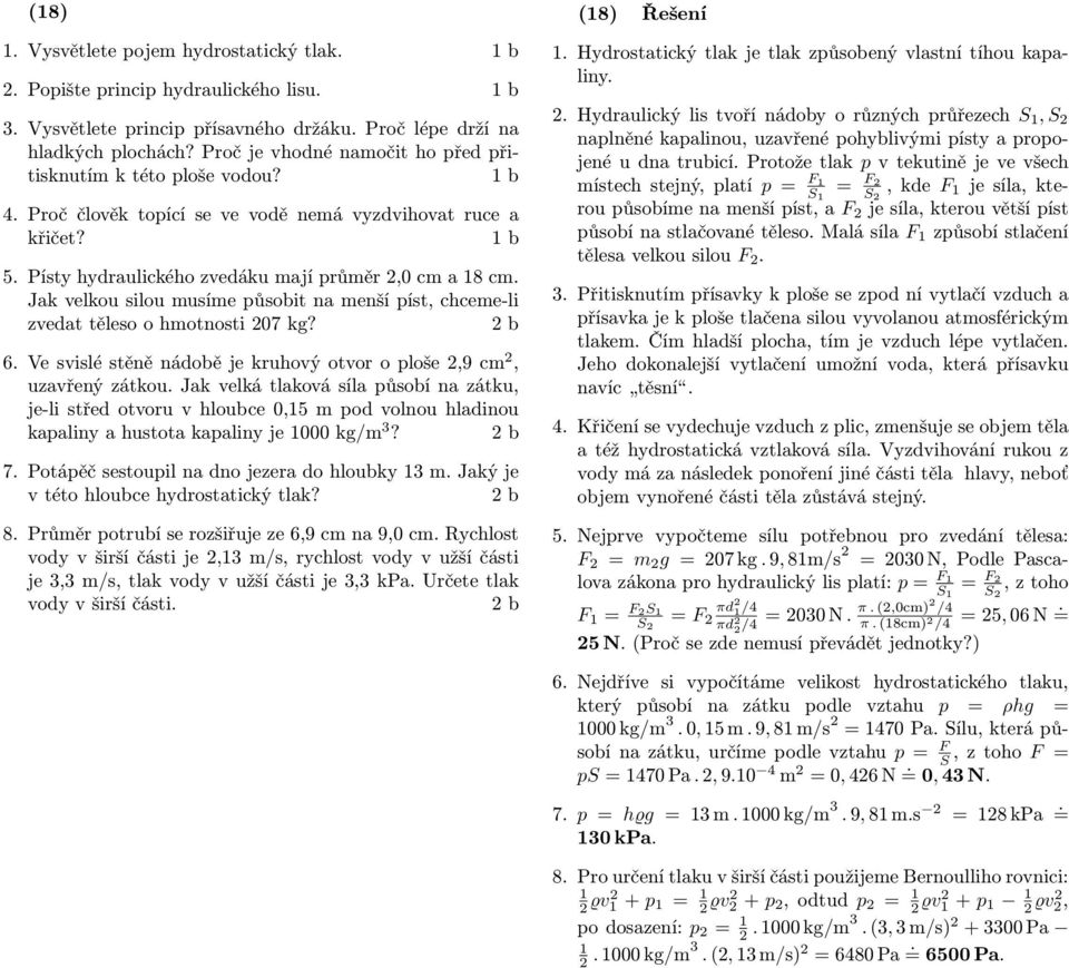 5 Písty hydraulického zvedáku mají průměr,0 cm a 8 cm Jak velkou silou musíme působit na menší píst, chceme-li zvedat těleso o hmotnosti 07 kg?