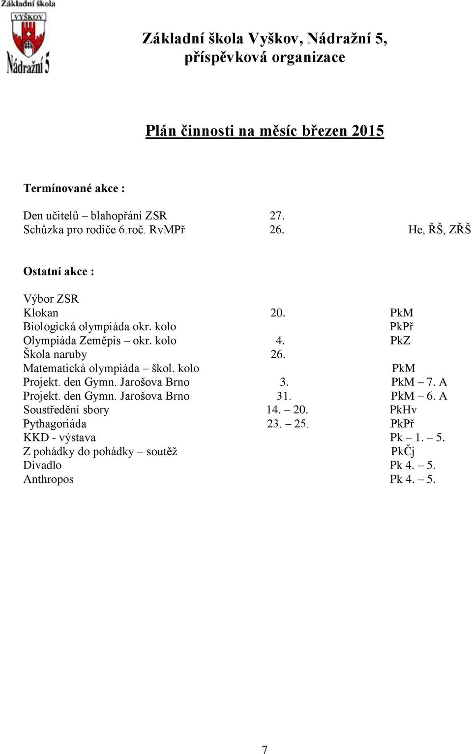 Matematická olympiáda škol. kolo PkM Projekt. den Gymn. Jarošova Brno 3. PkM 7. A Projekt. den Gymn. Jarošova Brno 31.