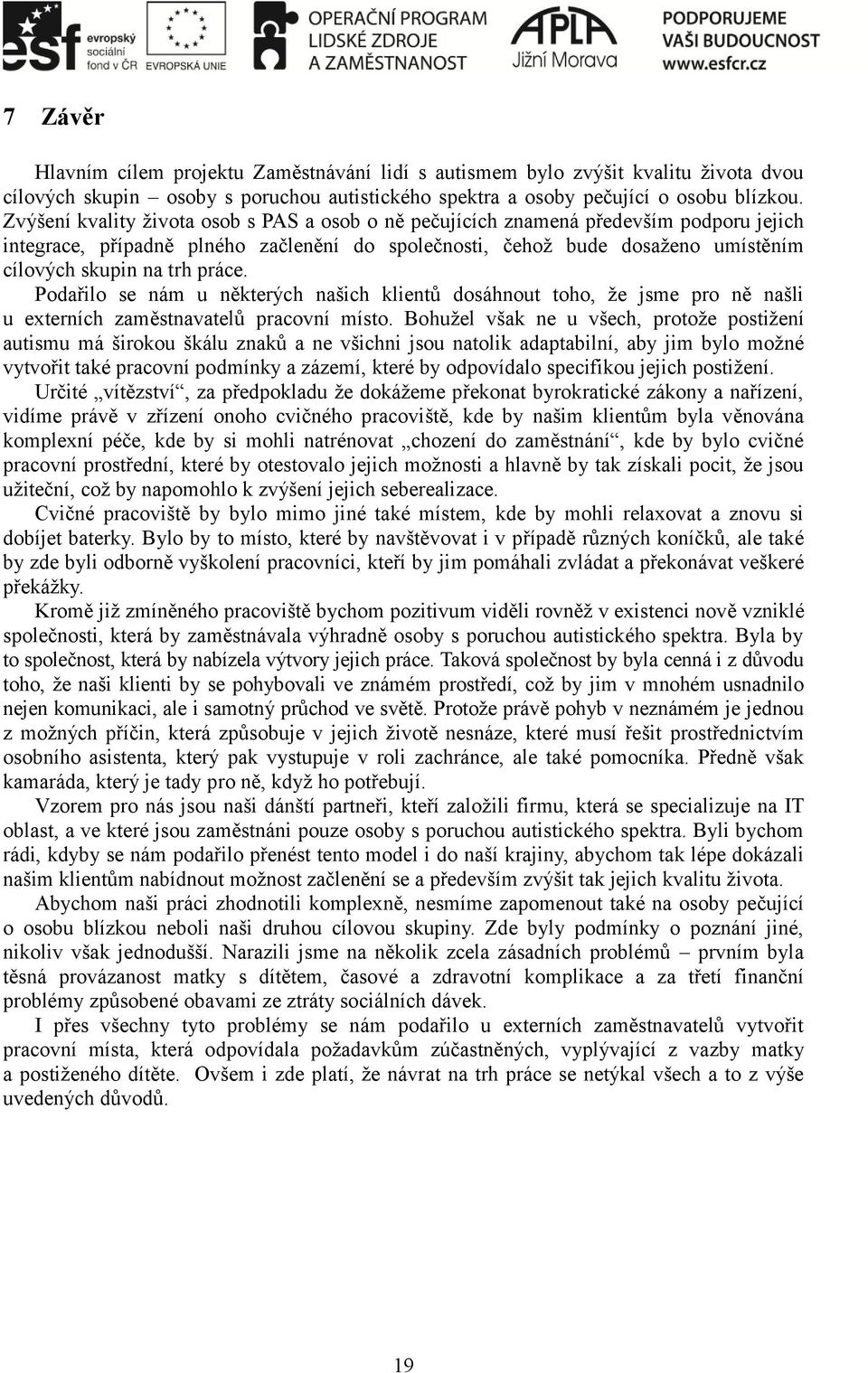 práce. Podařilo se nám u některých našich klientů dosáhnout toho, že jsme pro ně našli u externích zaměstnavatelů pracovní místo.